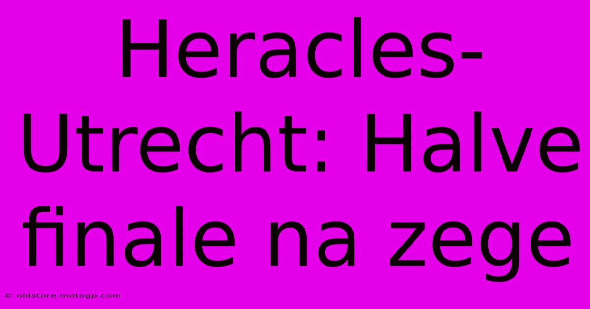 Heracles-Utrecht: Halve Finale Na Zege