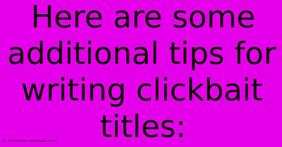 Here Are Some Additional Tips For Writing Clickbait Titles: