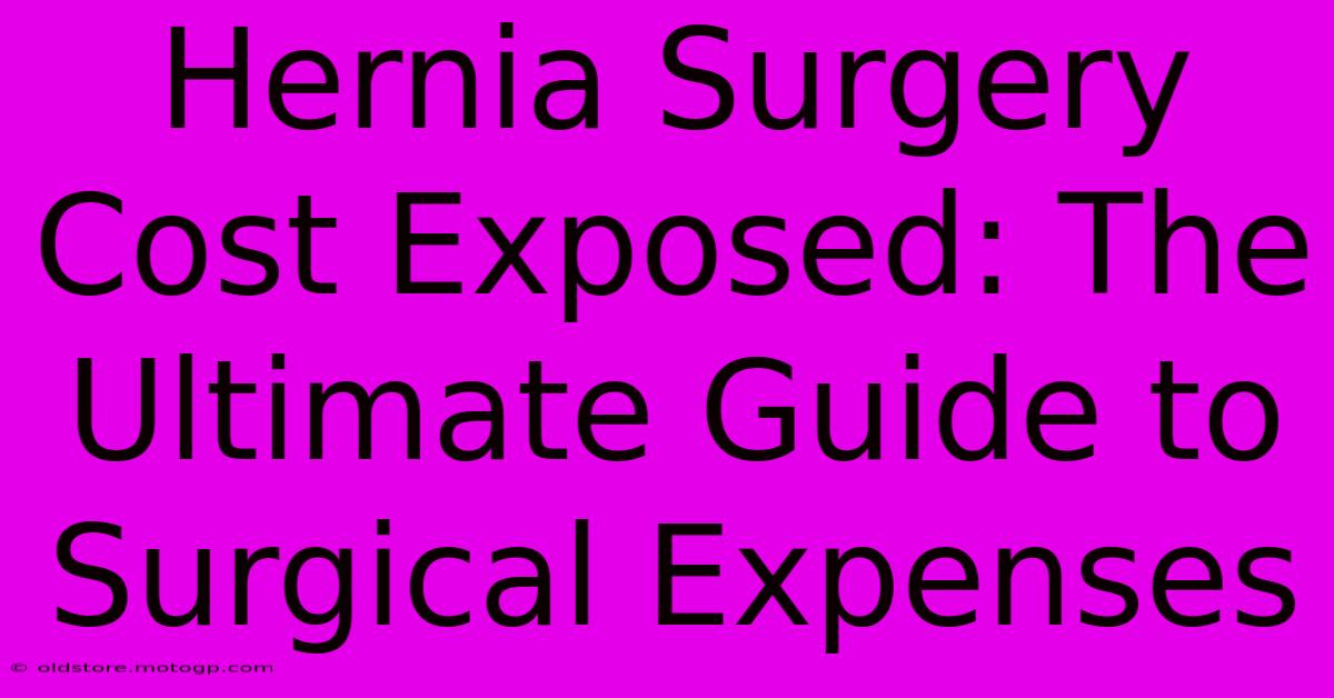 Hernia Surgery Cost Exposed: The Ultimate Guide To Surgical Expenses