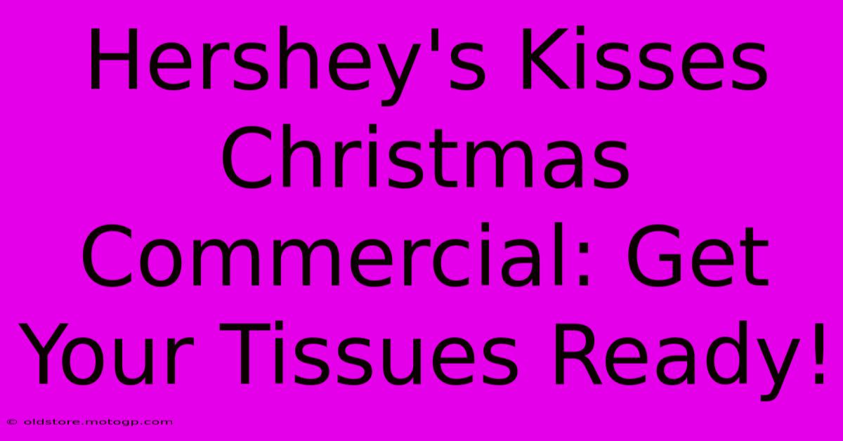 Hershey's Kisses Christmas Commercial: Get Your Tissues Ready!