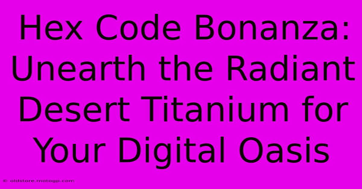 Hex Code Bonanza: Unearth The Radiant Desert Titanium For Your Digital Oasis