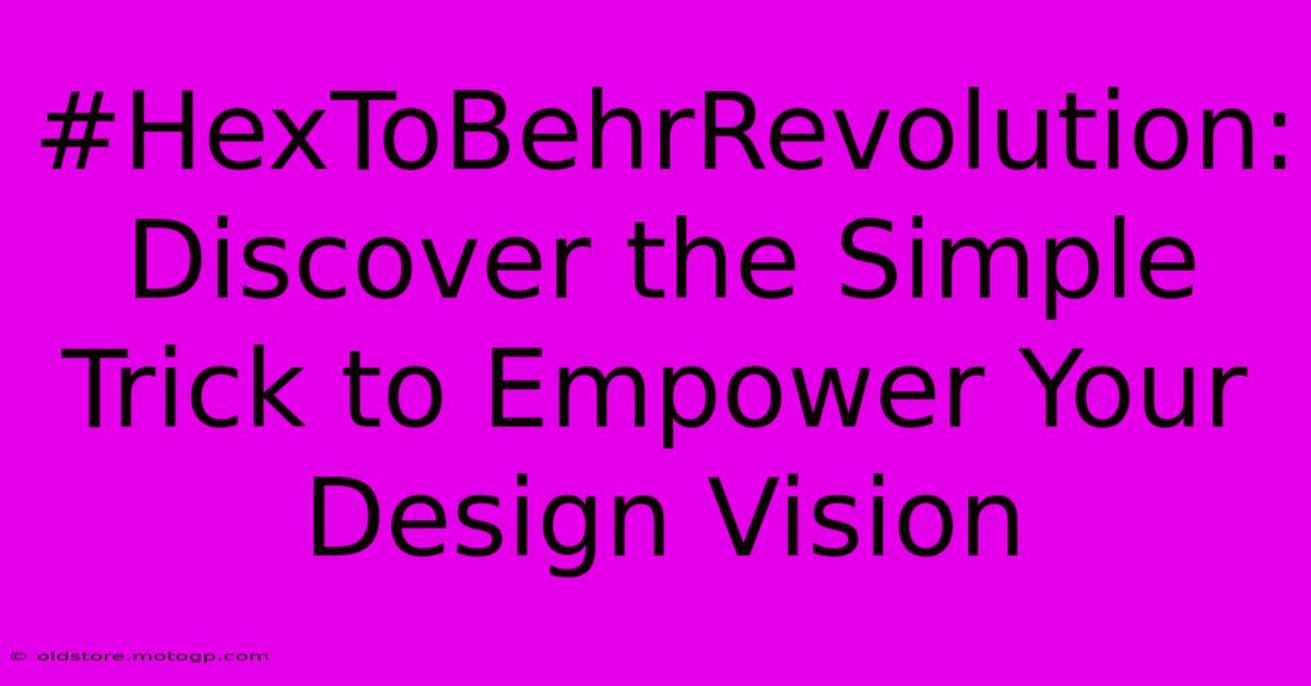 #HexToBehrRevolution: Discover The Simple Trick To Empower Your Design Vision