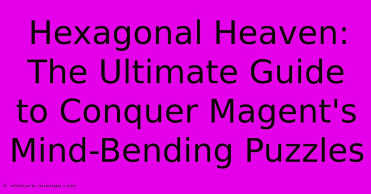 Hexagonal Heaven: The Ultimate Guide To Conquer Magent's Mind-Bending Puzzles