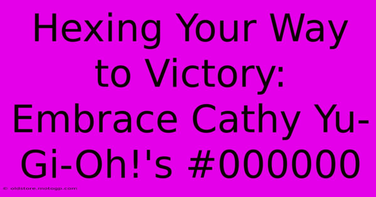 Hexing Your Way To Victory: Embrace Cathy Yu-Gi-Oh!'s #000000