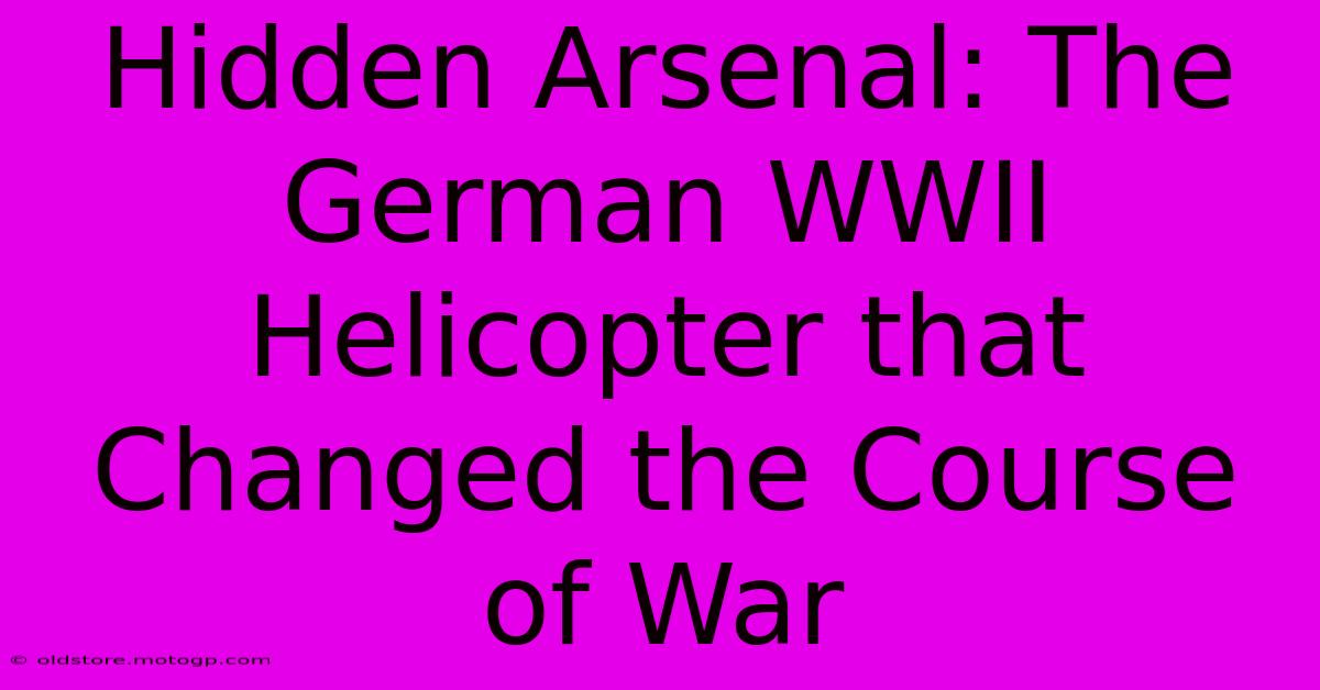 Hidden Arsenal: The German WWII Helicopter That Changed The Course Of War