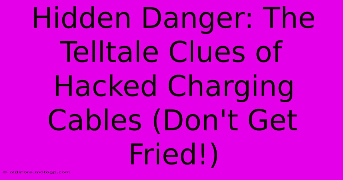 Hidden Danger: The Telltale Clues Of Hacked Charging Cables (Don't Get Fried!)