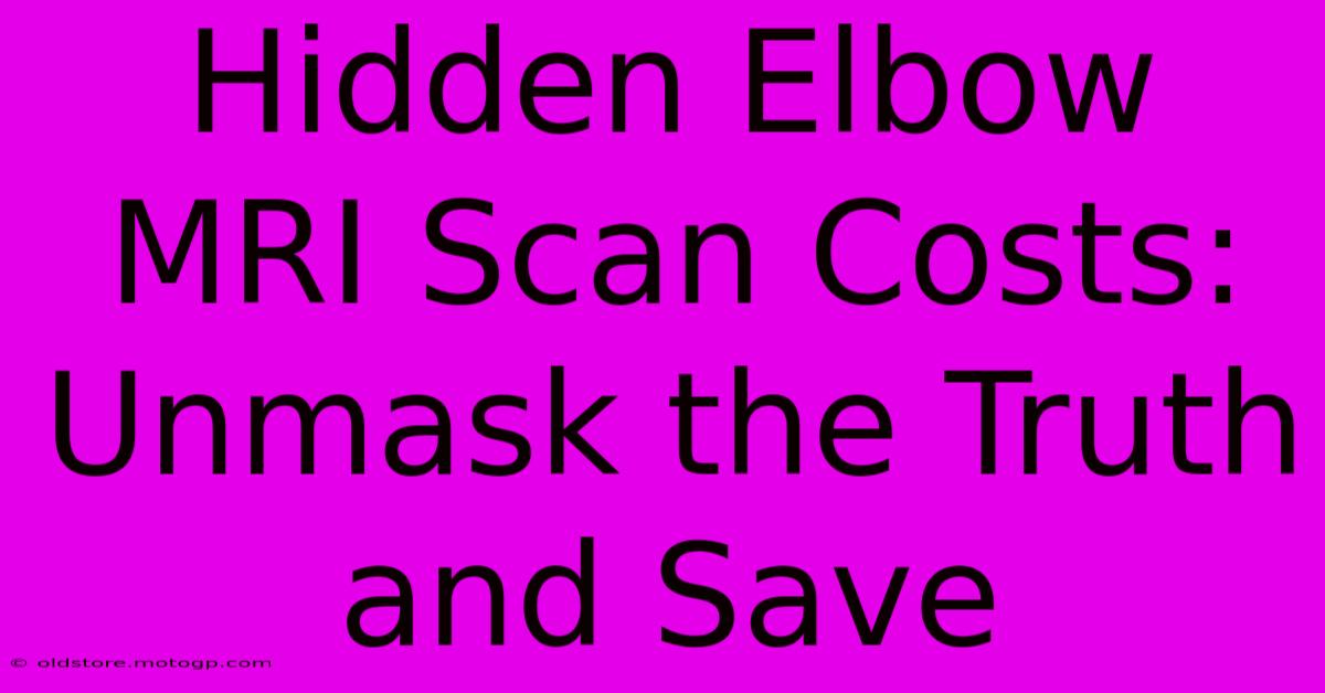 Hidden Elbow MRI Scan Costs: Unmask The Truth And Save