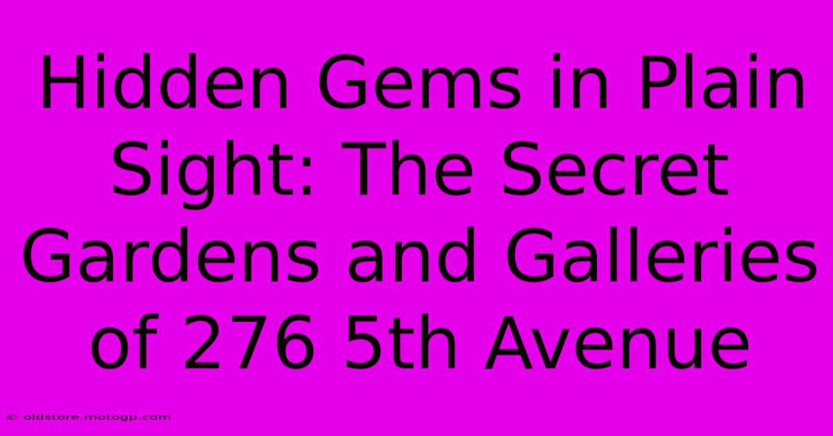 Hidden Gems In Plain Sight: The Secret Gardens And Galleries Of 276 5th Avenue