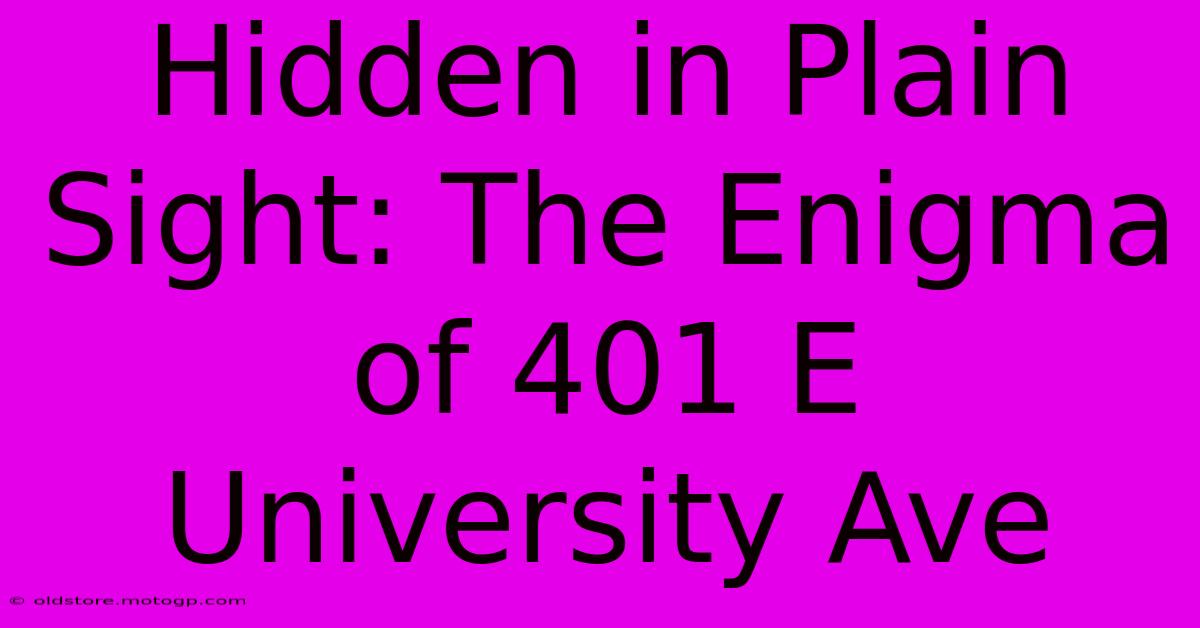 Hidden In Plain Sight: The Enigma Of 401 E University Ave