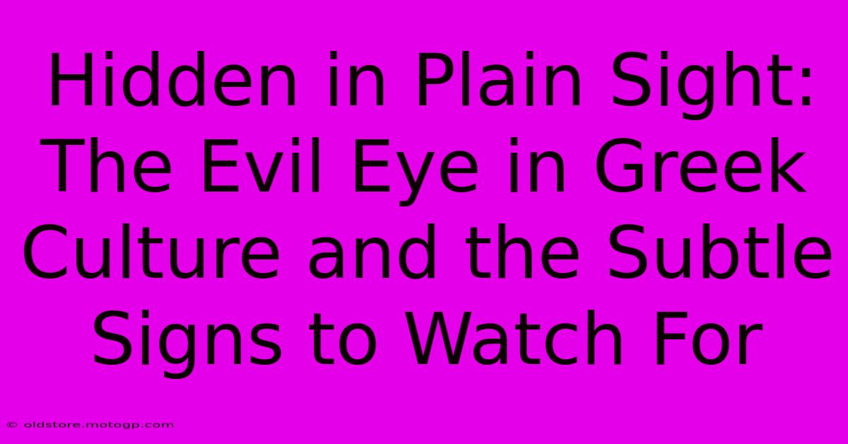 Hidden In Plain Sight: The Evil Eye In Greek Culture And The Subtle Signs To Watch For