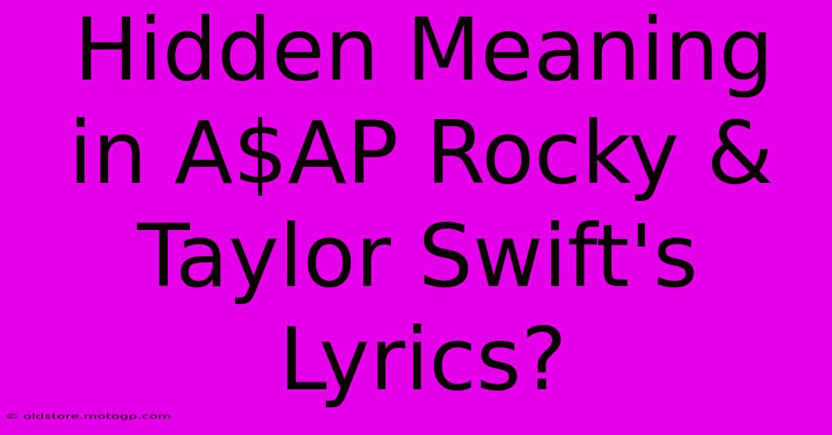 Hidden Meaning In A$AP Rocky & Taylor Swift's Lyrics?