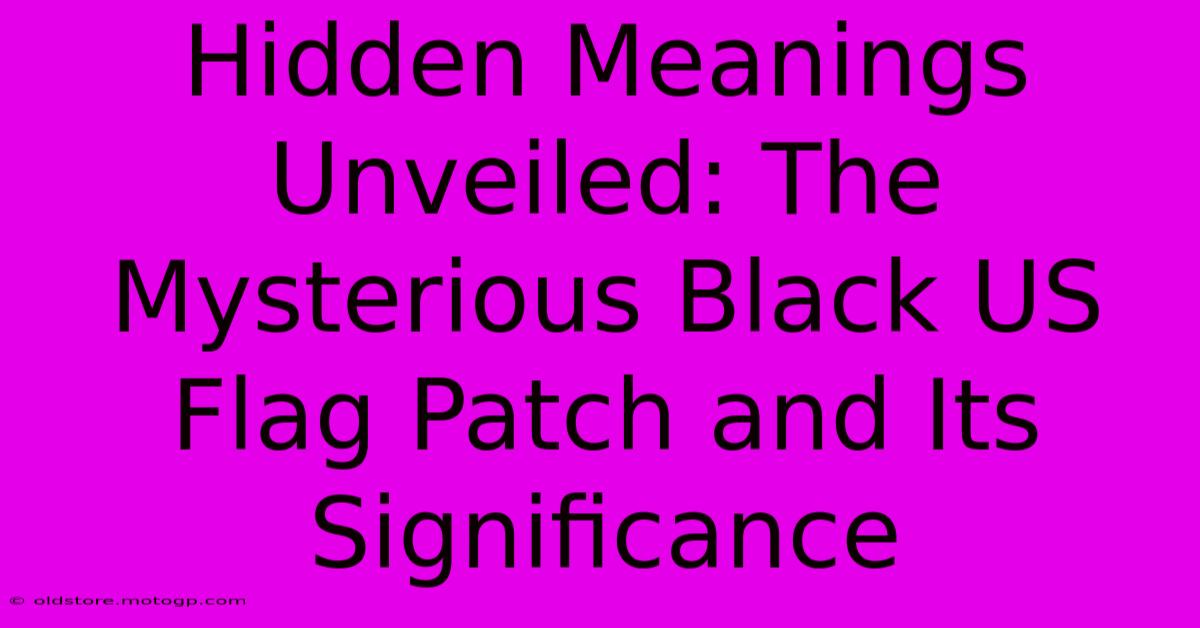 Hidden Meanings Unveiled: The Mysterious Black US Flag Patch And Its Significance