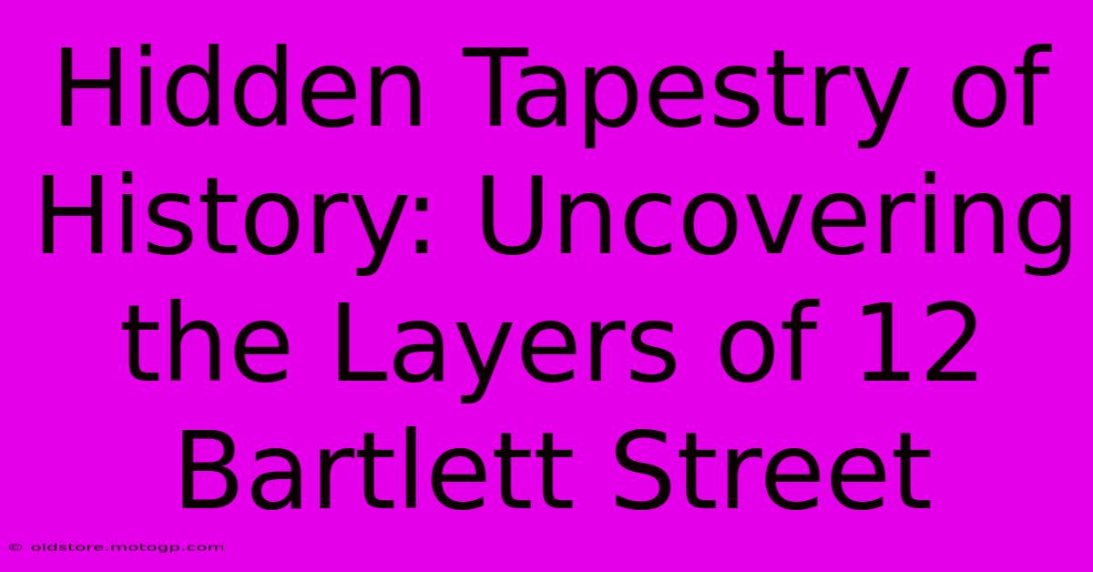 Hidden Tapestry Of History: Uncovering The Layers Of 12 Bartlett Street