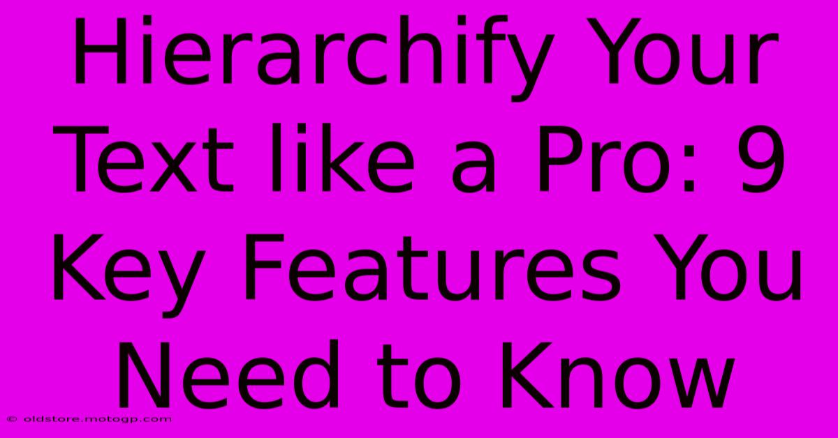 Hierarchify Your Text Like A Pro: 9 Key Features You Need To Know