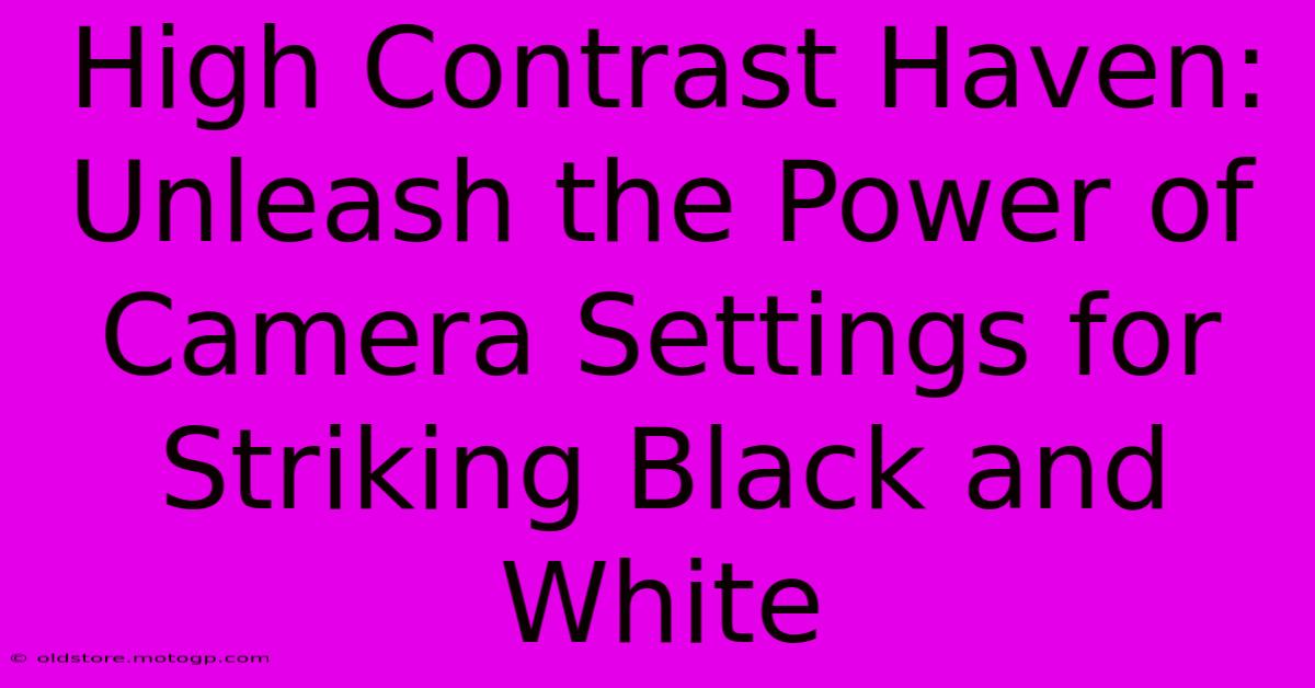 High Contrast Haven: Unleash The Power Of Camera Settings For Striking Black And White