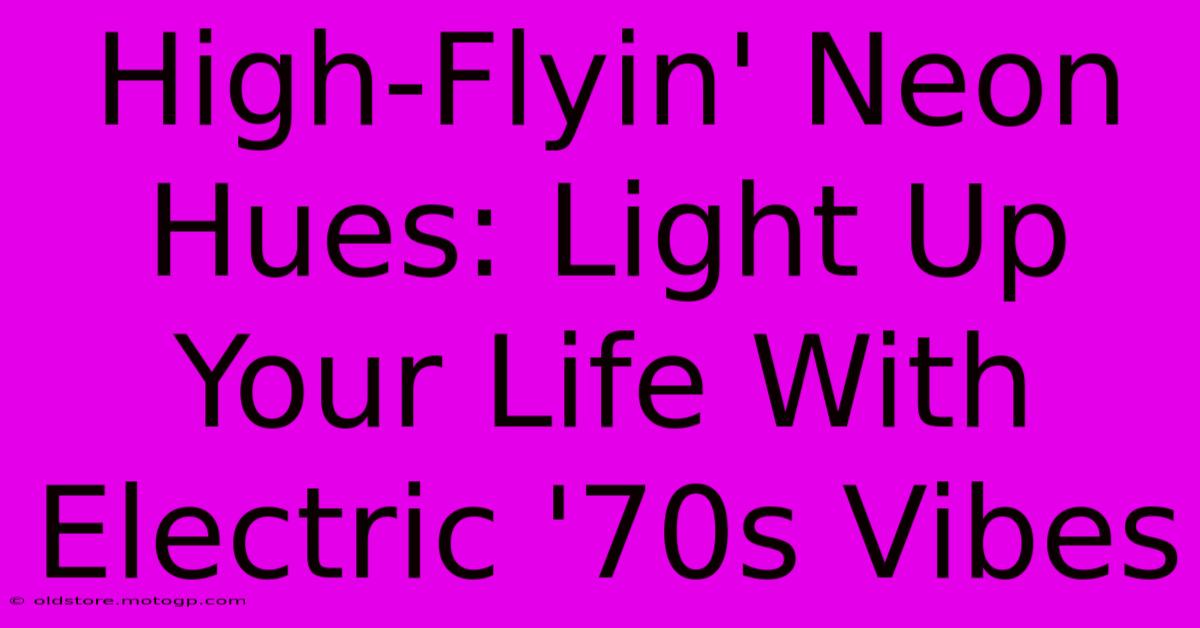 High-Flyin' Neon Hues: Light Up Your Life With Electric '70s Vibes