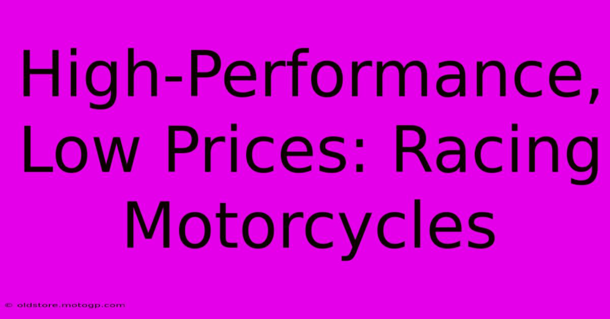 High-Performance, Low Prices: Racing Motorcycles