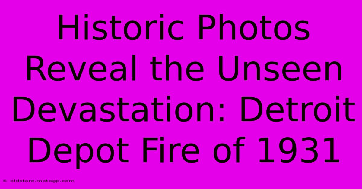 Historic Photos Reveal The Unseen Devastation: Detroit Depot Fire Of 1931