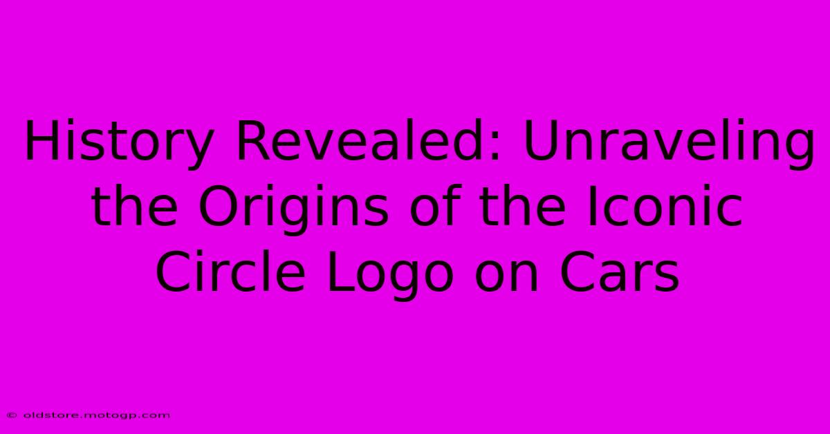 History Revealed: Unraveling The Origins Of The Iconic Circle Logo On Cars