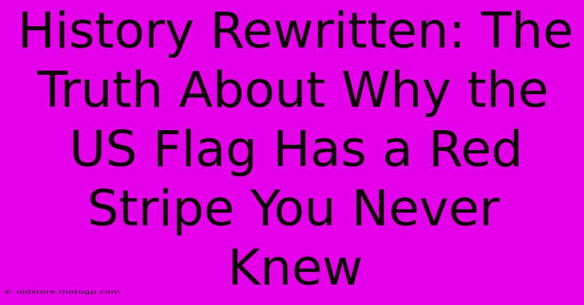 History Rewritten: The Truth About Why The US Flag Has A Red Stripe You Never Knew