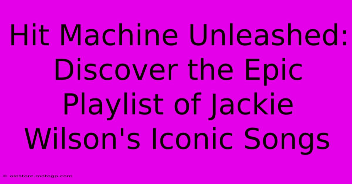 Hit Machine Unleashed: Discover The Epic Playlist Of Jackie Wilson's Iconic Songs