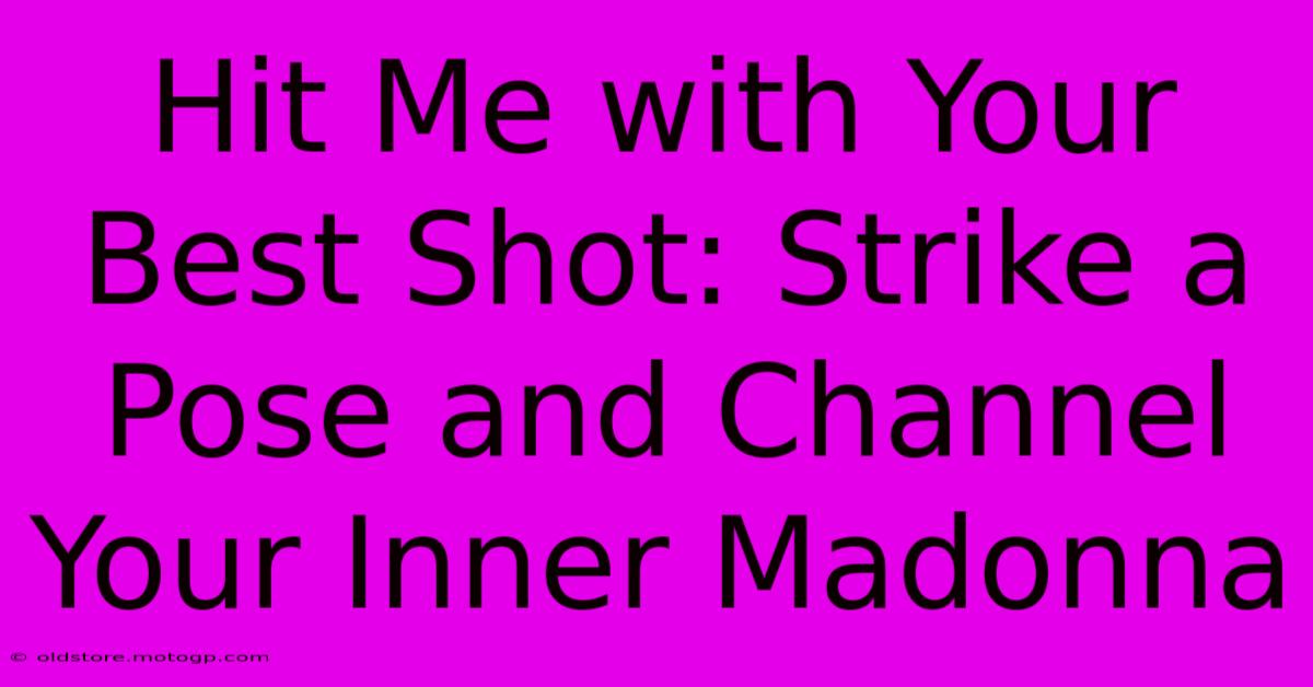 Hit Me With Your Best Shot: Strike A Pose And Channel Your Inner Madonna