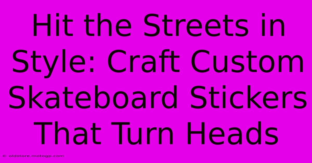 Hit The Streets In Style: Craft Custom Skateboard Stickers That Turn Heads