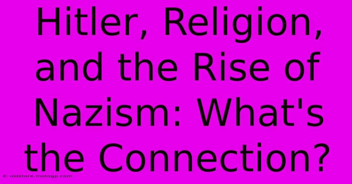 Hitler, Religion, And The Rise Of Nazism: What's The Connection?