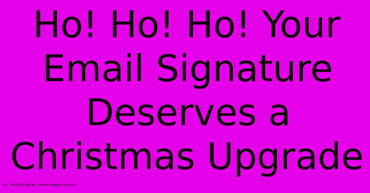 Ho! Ho! Ho! Your Email Signature Deserves A Christmas Upgrade