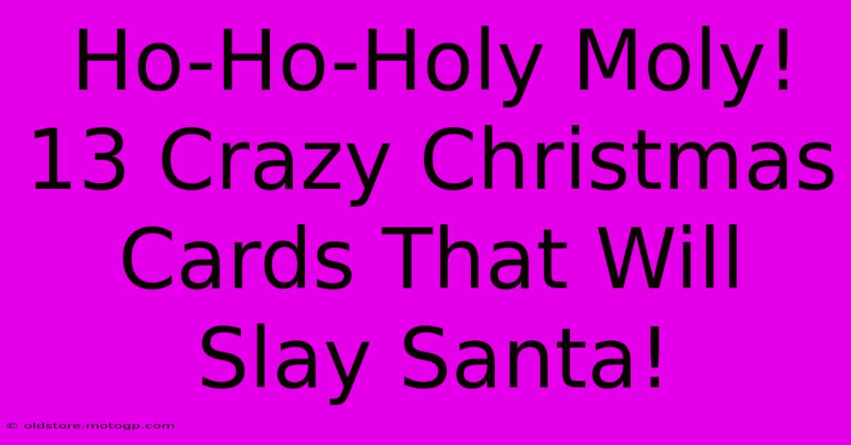 Ho-Ho-Holy Moly! 13 Crazy Christmas Cards That Will Slay Santa!