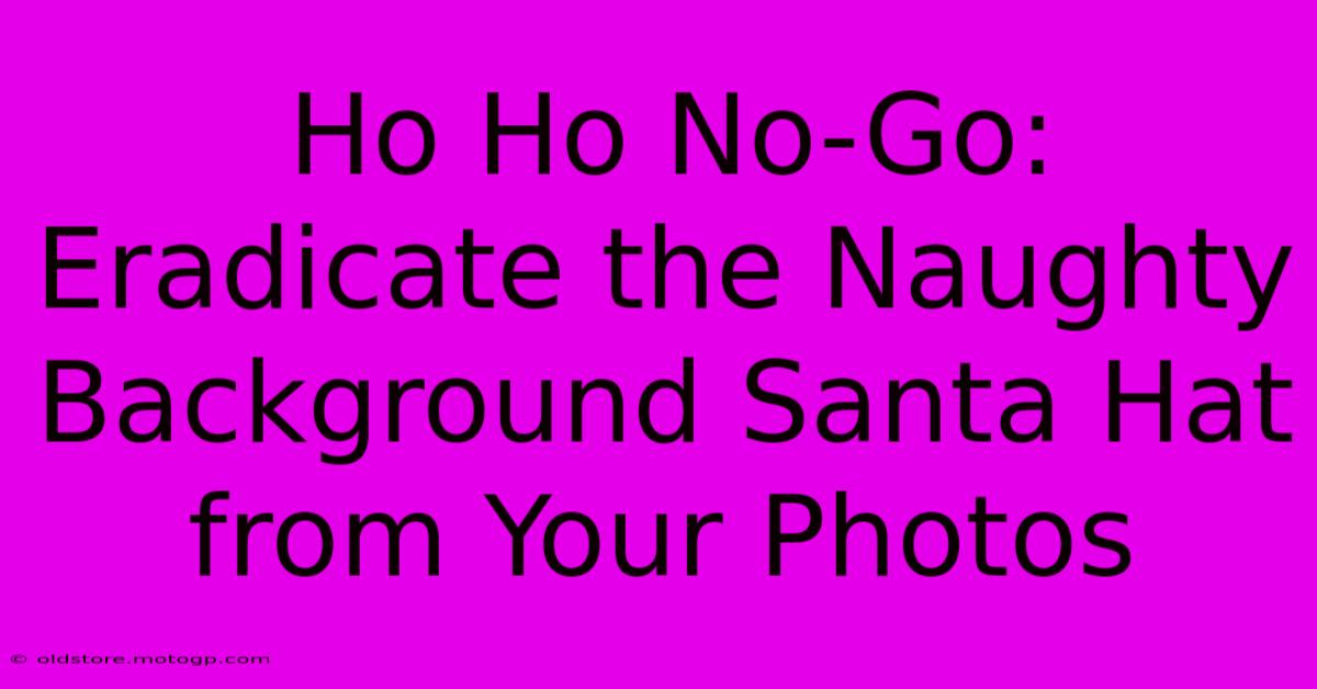 Ho Ho No-Go: Eradicate The Naughty Background Santa Hat From Your Photos