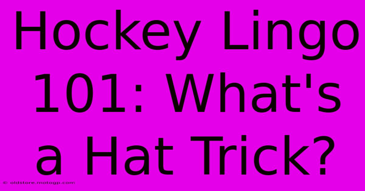 Hockey Lingo 101: What's A Hat Trick?