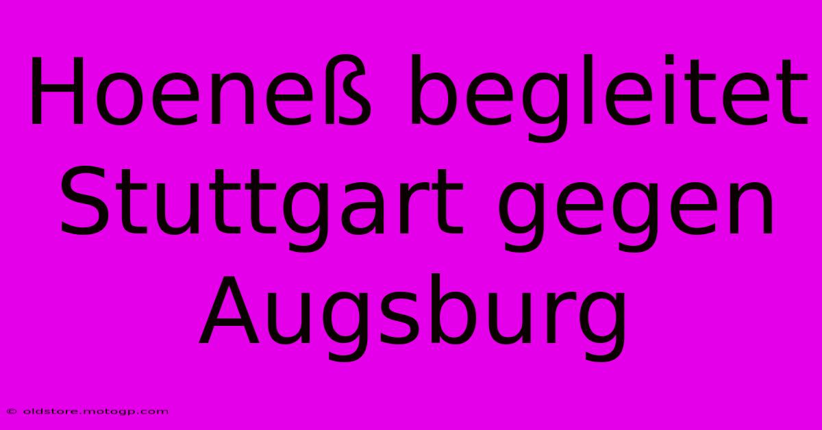 Hoeneß Begleitet Stuttgart Gegen Augsburg