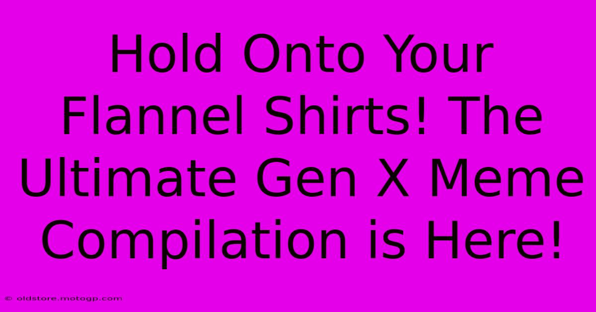 Hold Onto Your Flannel Shirts! The Ultimate Gen X Meme Compilation Is Here!