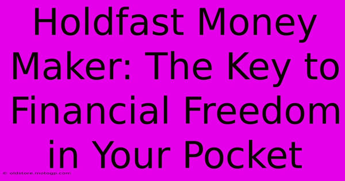 Holdfast Money Maker: The Key To Financial Freedom In Your Pocket