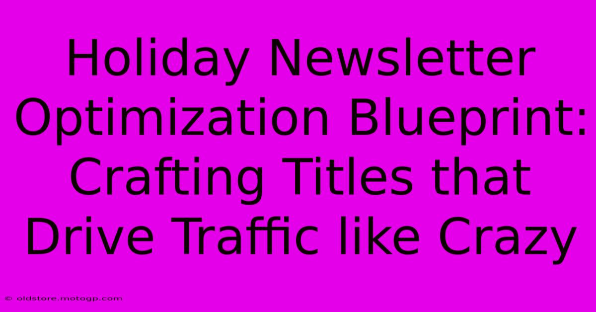 Holiday Newsletter Optimization Blueprint: Crafting Titles That Drive Traffic Like Crazy