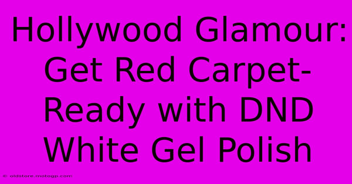 Hollywood Glamour: Get Red Carpet-Ready With DND White Gel Polish