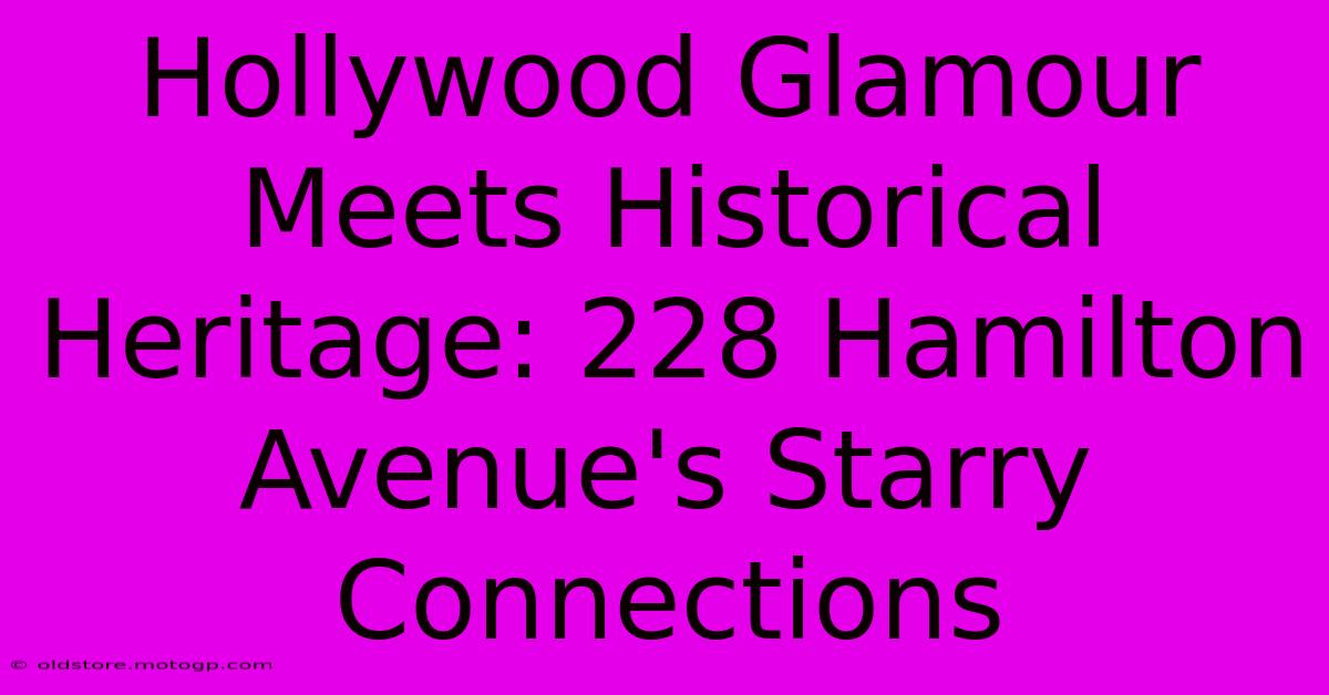 Hollywood Glamour Meets Historical Heritage: 228 Hamilton Avenue's Starry Connections