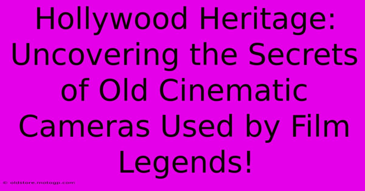 Hollywood Heritage: Uncovering The Secrets Of Old Cinematic Cameras Used By Film Legends!