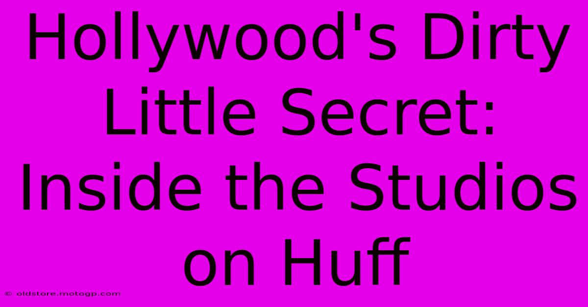 Hollywood's Dirty Little Secret: Inside The Studios On Huff