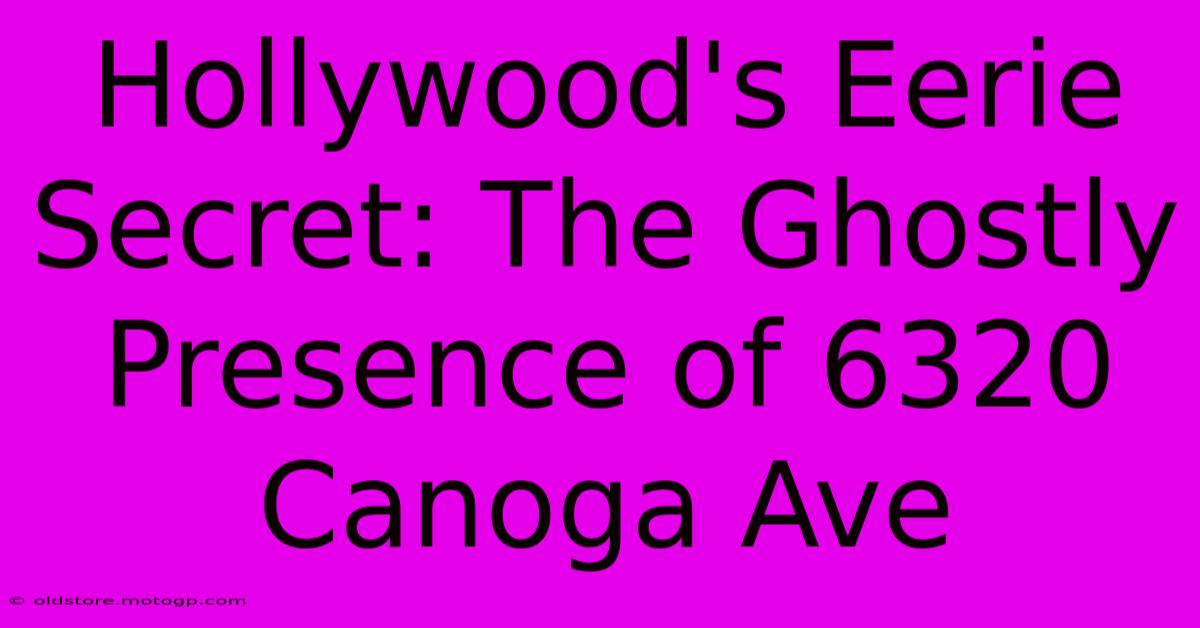 Hollywood's Eerie Secret: The Ghostly Presence Of 6320 Canoga Ave