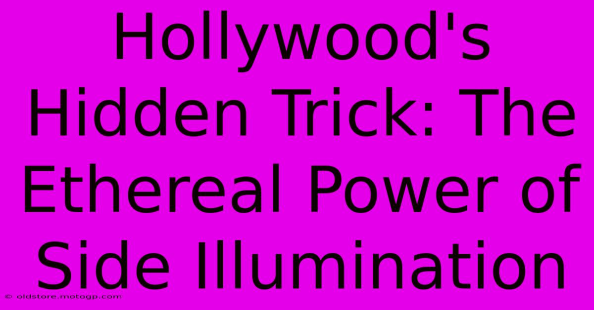 Hollywood's Hidden Trick: The Ethereal Power Of Side Illumination