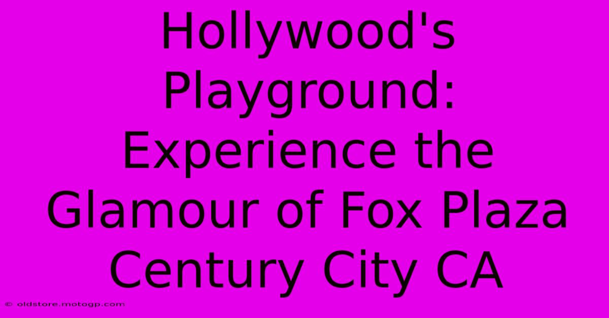 Hollywood's Playground: Experience The Glamour Of Fox Plaza Century City CA