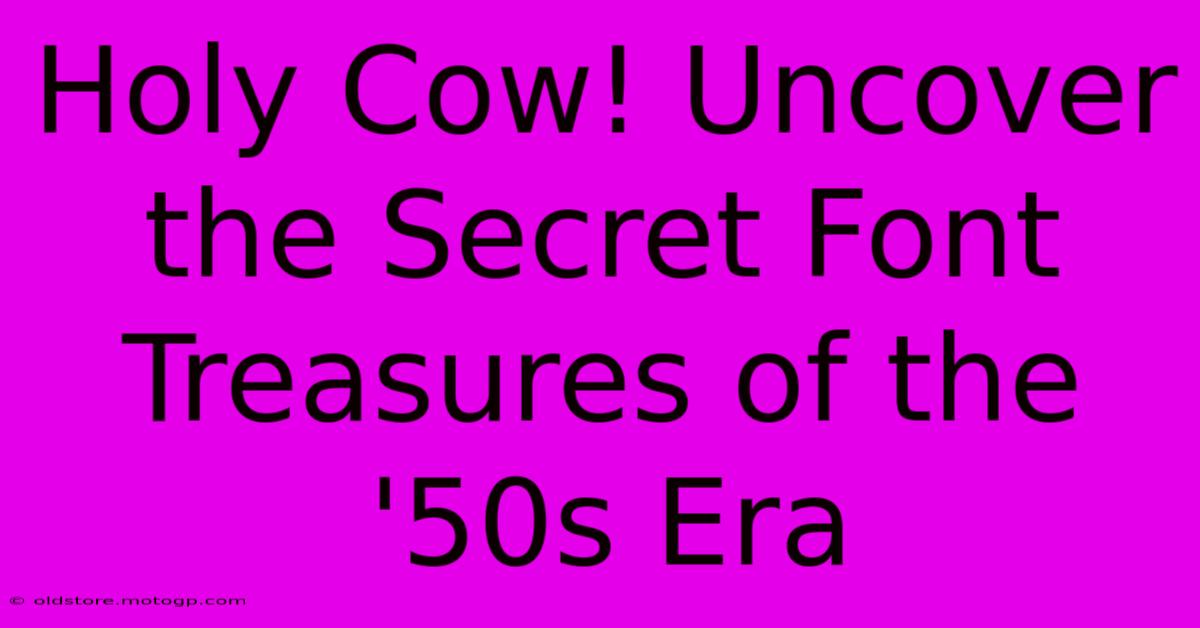 Holy Cow! Uncover The Secret Font Treasures Of The '50s Era