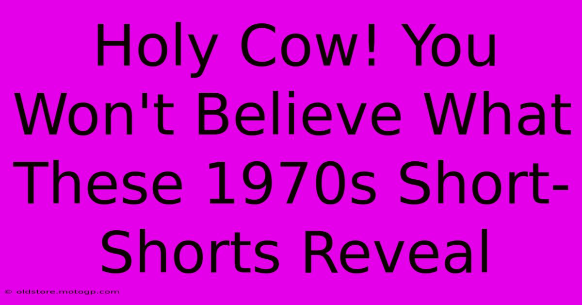 Holy Cow! You Won't Believe What These 1970s Short-Shorts Reveal