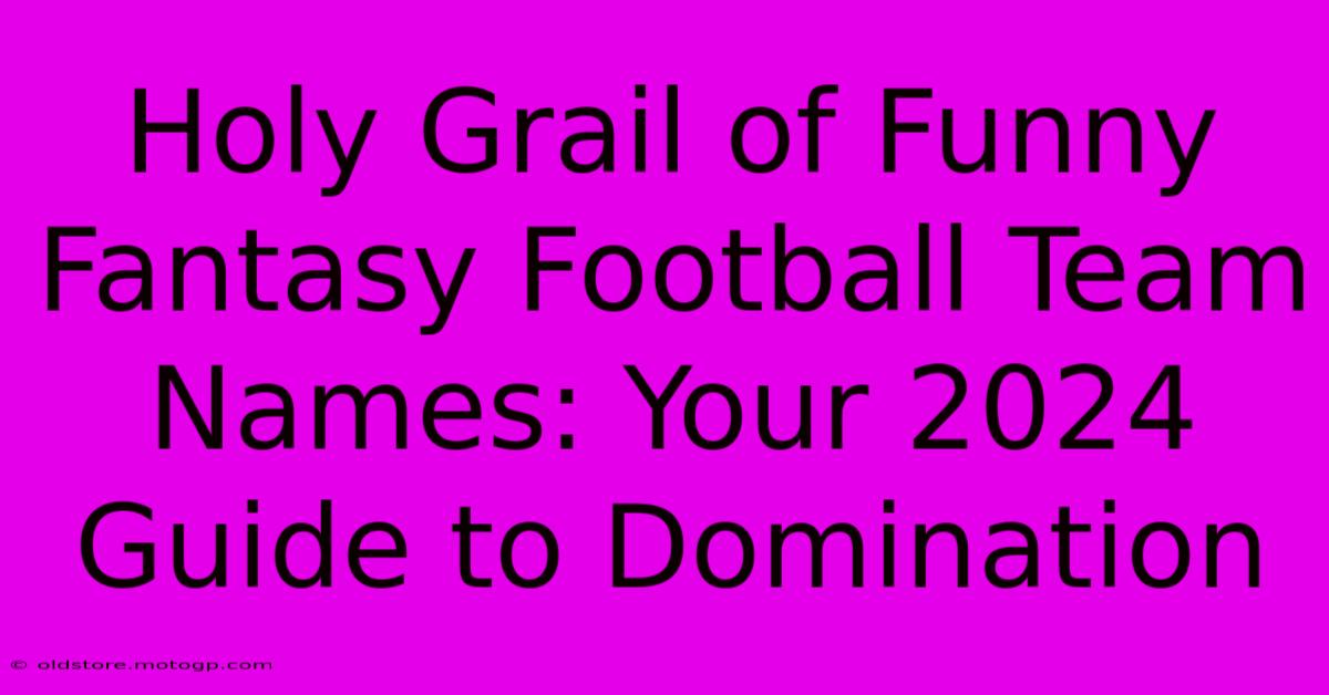 Holy Grail Of Funny Fantasy Football Team Names: Your 2024 Guide To Domination