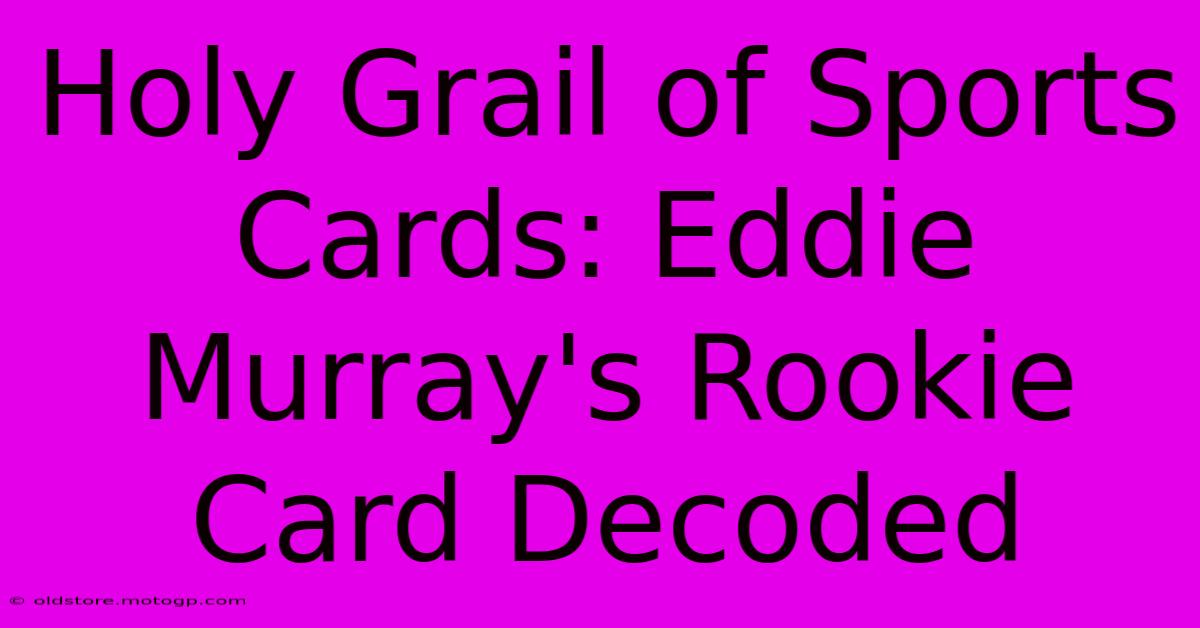 Holy Grail Of Sports Cards: Eddie Murray's Rookie Card Decoded