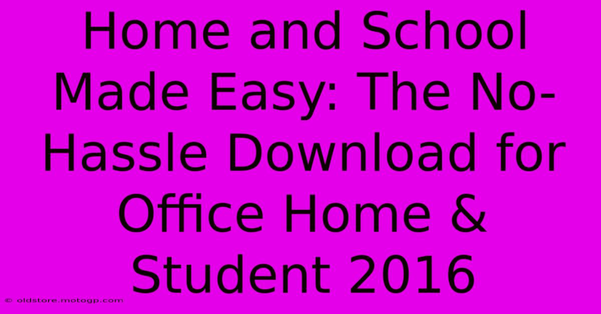 Home And School Made Easy: The No-Hassle Download For Office Home & Student 2016