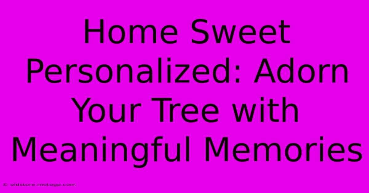 Home Sweet Personalized: Adorn Your Tree With Meaningful Memories