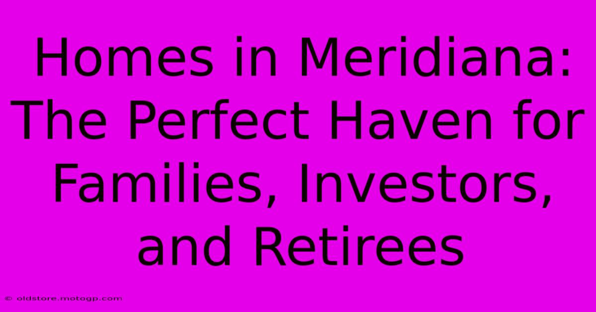 Homes In Meridiana: The Perfect Haven For Families, Investors, And Retirees